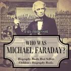 Who Was Michael Faraday? Biography Books Best Sellers Children's Biography Books By Baby Professor Cover Image