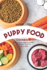 Hassle - Free Puppy Food Cookbook: Healthy & Delicious Puppy Food Recipes That Any Puppy Would Love Cover Image
