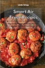 Smart Air Fryer Recipes: Easy, Delicious and Affordable Air Fryer Recipes for a Healthy Lifestyle By Linda Wang Cover Image