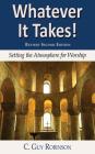 Whatever It Takes! Setting the Atmosphere for Worship By C. Guy Robinson Cover Image
