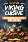 Secrets of Viking Cuisine: Recipes of the North from Times Long Past: Embark on a Culinary Journey with Authentic Viking Recipes - Including Imag By Elena Winterbach Cover Image