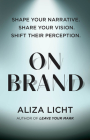 On Brand: Shape Your Narrative. Share Your Vision. Shift Their Perception. By Aliza Licht Cover Image
