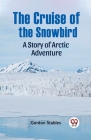 The Cruise Of The Snowbird A Story Of Arctic Adventure Cover Image