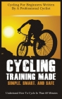 Cycling Training Made Simple, Smart, and Safe: Understand How to Cycle in 60 Minutes Cover Image