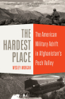 The Hardest Place: The American Military Adrift in Afghanistan's Pech Valley By Wesley Morgan Cover Image