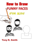 How to Draw Funny Faces for Kids: Step by Step Techniques (I Can Draw #1) Cover Image