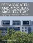 Prefabricated and Modular Architecture: Aligning Design with Manufacture and Assembly By William Hogan-O'Neill Cover Image