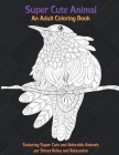 Super Cute Animal - An Adult Coloring Book Featuring Super Cute and Adorable Animals for Stress Relief and Relaxation By Meredin Dorsey Cover Image
