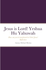 Jesus is Lord! Yeshua Hu Yahuwah: How can you be transformed in Christ Jesus? Reflections By Antony Michael Hylton Cover Image