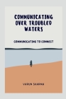 Communicating Over Troubled Waters By Varun Sharma Cover Image