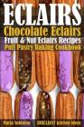 Eclairs: Chocolate Eclairs, Fruit & Nut Eclairs Recipes. Puff Pastry Baking Cookbook By Maria Sobinina Cover Image