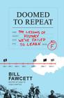 Doomed to Repeat: The Lessons of History We've Failed to Learn By Bill Fawcett Cover Image