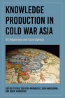 Knowledge Production in Cold War Asia: Us Hegemony and Local Agency Cover Image
