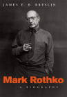 Mark Rothko: A Biography By James E. B. Breslin Cover Image