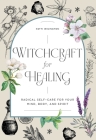 Witchcraft for Healing: Radical Self-Care for Your Mind, Body, and Spirit By Patti Wigington Cover Image