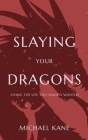 Slaying Your Dragons: Living The Life You Always Wanted By Michael Kane Cover Image