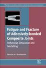 Fatigue and Fracture of Adhesively-Bonded Composite Joints (Woodhead Publishing Series in Composites) By Anastasios P. Vassilopoulos (Editor) Cover Image