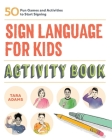 Sign Language for Kids Activity Book: 50 Fun Games and Activities to Start Signing Cover Image