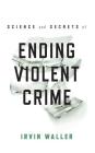 Science and Secrets of Ending Violent Crime By Irvin Waller Cover Image