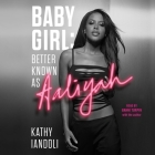 Baby Girl: Better Known as Aaliyah By Kathy Iandoli, Kathy Iandoli (Read by), Bahni Turpin (Read by) Cover Image