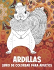Ardillas - Libro de colorear para adultos By Mateo Ignacio Cáceres Cover Image