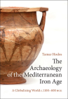 The Archaeology of the Mediterranean Iron Age: A Globalising World C.1100-600 Bce By Tamar Hodos Cover Image