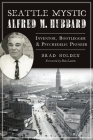 Seattle Mystic Alfred M. Hubbard: Inventor, Bootlegger and Psychedelic Pioneer By Brad Holden, Don Lattin (Foreword by) Cover Image