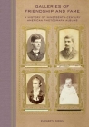 Galleries of Friendship and Fame: A History of Nineteenth-Century American Photograph Albums By Elizabeth Siegel Cover Image