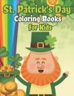St. Patrick's Day Coloring Books for Kids: Happy St. Patrick's Day Activity Book A Fun Coloring for Learning Leprechauns, Pots of Gold, Rainbows, Clov Cover Image
