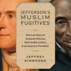 Jefferson's Muslim Fugitives: The Lost Story of Enslaved Africans, Their Arabic Letters, and an American President By Jeffrey Einboden, Paul Boehmer (Read by) Cover Image