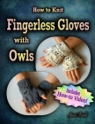How to Knit Fingerless Gloves with OWLS!: Now with a Complete How-to Video! Cover Image