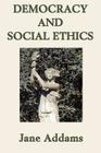 Democracy and Social Ethics By Jane Addams Cover Image