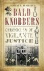 Bald Knobbers: Chronicles of Vigilante Justice By Vincent S. Anderson Cover Image