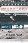 Diabetes in Native Chicago: An Ethnography of Identity, Community, and Care By Margaret Pollak Cover Image