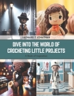 Dive into the World of Crocheting Little Projects: A Book of Inspiration Cover Image