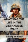 What Was The Life In The Vietnamese War?: Getting To Know: Vietnam War Photos Color Cover Image