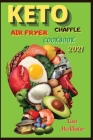 Keto air fryer cookbook 2021 + Keto Chaffle: A ketogenic cookbook for beginners Cover Image