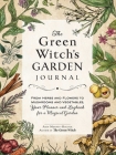The Green Witch's Garden Journal: From Herbs and Flowers to Mushrooms and Vegetables, Your Planner and Logbook for a Magical Garden Cover Image