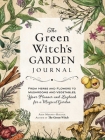 The Green Witch's Garden Journal: From Herbs and Flowers to Mushrooms and Vegetables, Your Planner and Logbook for a Magical Garden (Green Witch Witchcraft Series) Cover Image