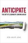 Anticipate: The Art of Leading by Looking Ahead Cover Image