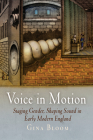 Voice in Motion: Staging Gender, Shaping Sound in Early Modern England (Material Texts) Cover Image
