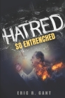 Hatred, So Entrenched By Sr. Gant, Eric R. Cover Image