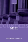 Mill (Founders of Modern Political and Social Thought) By Frederick Rosen Cover Image