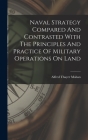Naval Strategy Compared And Contrasted With The Principles And Practice Of Military Operations On Land By Alfred Thayer Mahan Cover Image