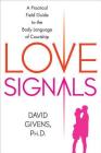Love Signals: A Practical Field Guide to the Body Language of Courtship By David Givens Cover Image