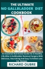 The Ultimate No Gallbladder Diet Cookbook: An Essential Nutritional Guide For A Healthy Life After A Gallbladder Removal Surgery With Delicious, Nouri Cover Image