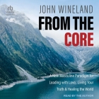 From the Core: A New Masculine Paradigm for Leading with Love, Living Your Truth & Healing the World Cover Image