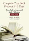 Complete Your Book Proposal in 5 Days: Your Path to Successful Book Publishing Starts Here By Paul Mikos Cover Image