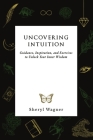 Uncovering Intuition: Guidance, Inspiration, and Exercises to Unlock Your Inner Wisdom By Sheryl Wagner Cover Image