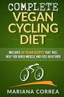 COMPLETE VEGAN CYCLING Diet: Includes 50 Vegan Recipes that will help you cycle faster and feel healthier By Mariana Correa Cover Image
